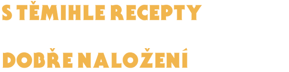 S temihle receptybudou vsichni zarucene dobre nalození