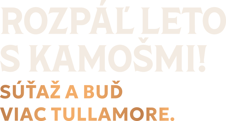 ROZPÁL LETO S KAMOŠMI! SÚŤAŽ A BUĎ VIAC TULLAMORE.